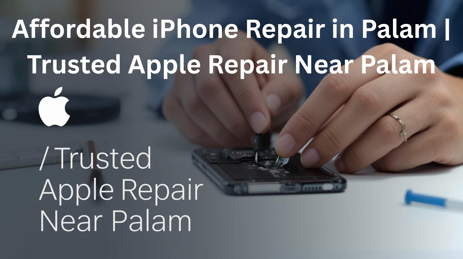Affordable iPhone Repair in Palam | Trusted Apple Repair Near Palam